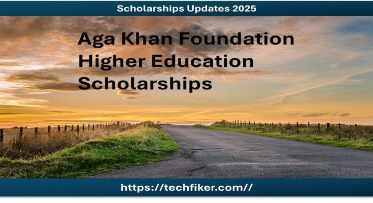 Aga Khan Foundation Higher Education Scholarships